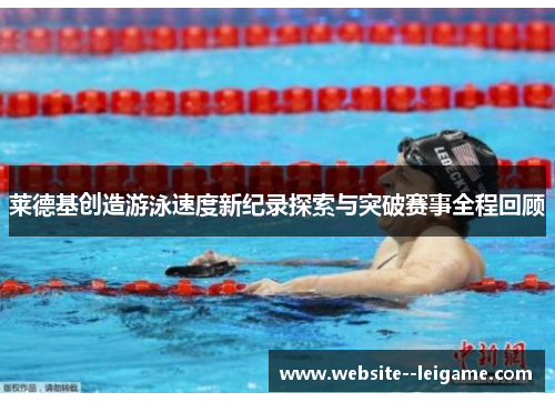 莱德基创造游泳速度新纪录探索与突破赛事全程回顾