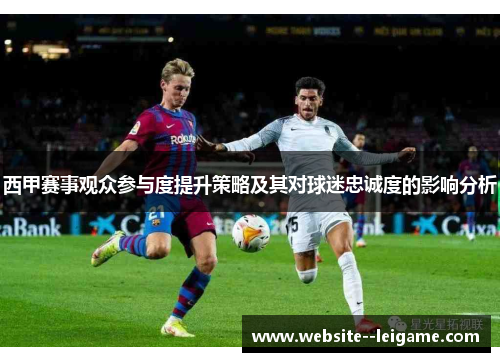 西甲赛事观众参与度提升策略及其对球迷忠诚度的影响分析