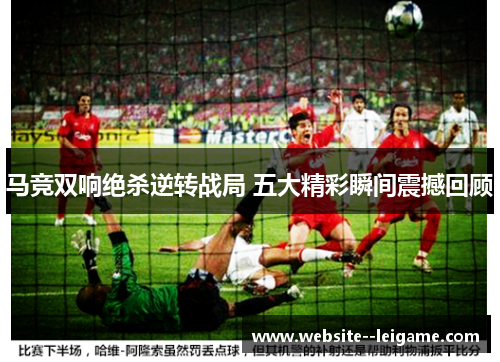 马竞双响绝杀逆转战局 五大精彩瞬间震撼回顾 马竞双响绝杀逆转战局 五大精彩瞬间震撼回顾