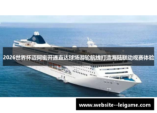 2026世界杯迈阿密开通直达球场游轮航线打造海陆联动观赛体验 2026世界杯迈阿密开通直达球场游轮航线打造海陆联动观赛体验