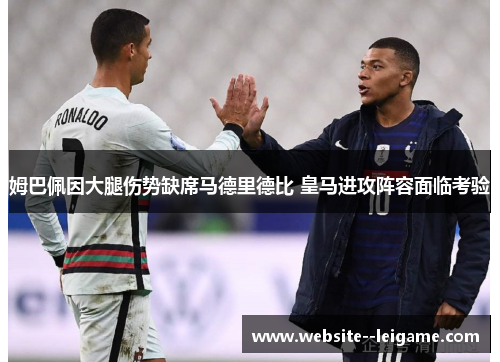 姆巴佩因大腿伤势缺席马德里德比 皇马进攻阵容面临考验