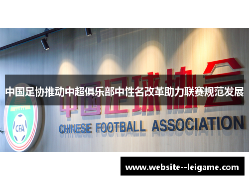中国足协推动中超俱乐部中性名改革助力联赛规范发展 中国足协推动中超俱乐部中性名改革助力联赛规范发展