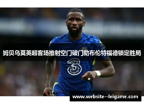 姆贝乌莫英超客场推射空门破门助布伦特福德锁定胜局