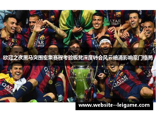 欧冠之夜黑马突围密集赛程考验板凳深度转会风云暗涌影响豪门格局 欧冠之夜黑马突围密集赛程考验板凳深度转会风云暗涌影响豪门格局