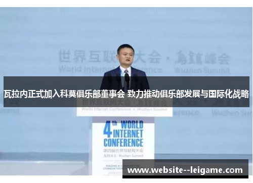 瓦拉内正式加入科莫俱乐部董事会 致力推动俱乐部发展与国际化战略