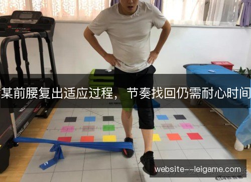 某前腰复出适应过程,节奏找回仍需耐心时间 某前腰复出适应过程,节奏找回仍需耐心时间